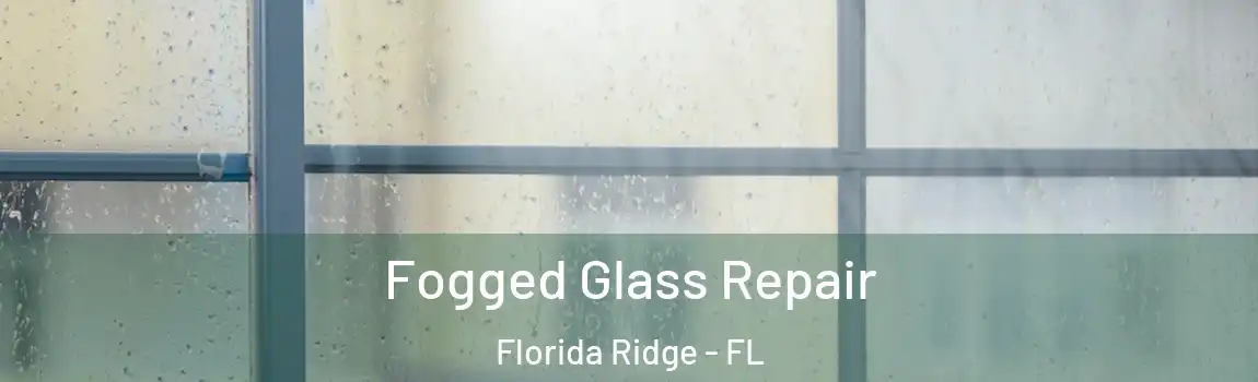  Fogged Glass Repair Florida Ridge - FL