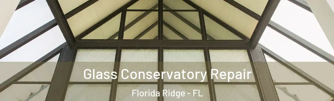  Glass Conservatory Repair Florida Ridge - FL